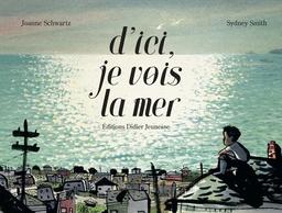 D' ici, je vois la mer | Schwartz, Joanne. Auteur