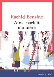 Ainsi parlait ma mère | Benzine, Rachid. Auteur