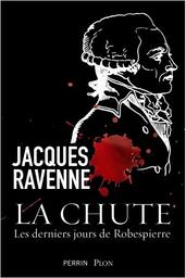 La Chute : les derniers jours de Robespierre | Ravenne, Jacques. Auteur