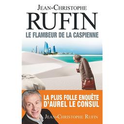 Le Flambeur de la Caspienne | Rufin, Jean-Christophe. Auteur