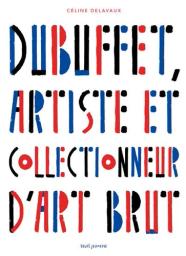 Dubuffet, artiste et collectionneur d'art brut | Delavaux, Céline. Auteur