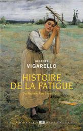 Histoire de la fatigue : du moyen-âge à nos jours | Vigarello, Georges. Auteur