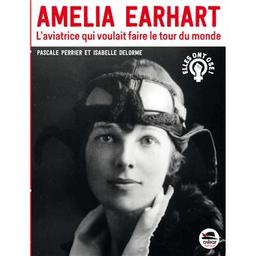 Amelia Earhart : l'aviatrice qui voulait faire le tour du monde | Perrier, Pascale. Auteur