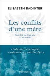 Les Conflits d'une mère : Marie-Thérèse d'Autriche et ses enfants | Badinter, Elisabeth. Auteur