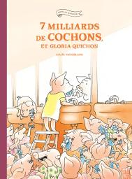 7 milliards de cochons, et Gloria Quichon | Vaugelade, Anaïs. Auteur