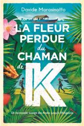 La Fleur perdue du chaman de K : un incroyable voyage des Andes jusqu'à l'Amazonie | Morosinotto, Davide