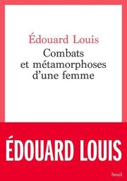 Combats et métamorphoses d'une femme | Louis, Edouard. Auteur