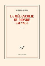 La Mélancolie du monde sauvage | Kalda, Katrina. Auteur