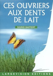 Ces ouvriers aux dents de lait : récit d'Anna Finkel, récit de Corentin, histoire de Naïla | Baffert, Sigrid