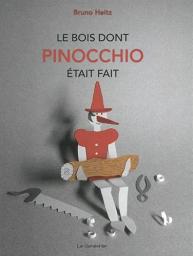 Le Bois dont Pinocchio était fait | Heitz, Bruno. Auteur. Illustrateur