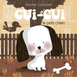 Cui-Cui le petit chien | Louchard, Antonin. Auteur. Illustrateur