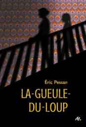 La Gueule du loup | Pessan, Eric. Auteur