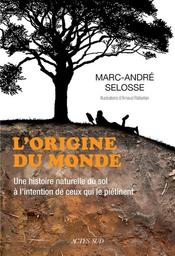 L'Origine du monde : une histoire naturelle du sol à l'intention de ceux qui le piétinent | Selosse, Marc-André. Auteur