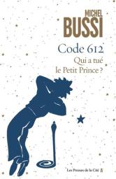 Code 612 : qui a tué le Petit Prince ? | Bussi, Michel. Auteur