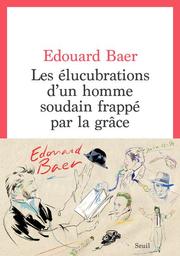 Les Élucubrations d'un homme soudainement frappé par la grâce | Baer, Edouard. Auteur