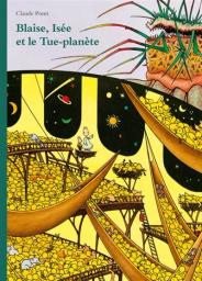 Blaise, Isée et le Tue-planète | Ponti, Claude. Auteur. Illustrateur