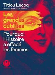 Les Grandes oubliées : pourquoi l'histoire a effacé les femmes | Lecoq, Titiou. Auteur