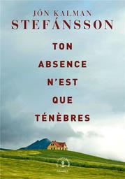 Ton absence n'est que ténèbres | Stefansson, Jon Kalman. Auteur