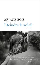 Eteindre le soleil | Bois, Ariane. Auteur