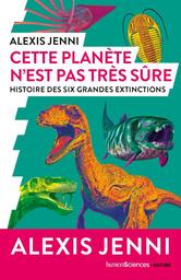 Cette planète n'est pas très sure : histoire des six grandes extinctions | Jenni, Alexis. Auteur