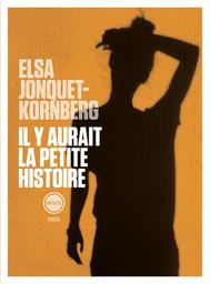 Il y aurait la petite histoire | Jonquet-Kornberg, Elsa. Auteur