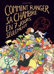 Comment ranger sa chambre en 7 jours seulement | Poussier, Audrey. Auteur. Illustrateur