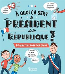 A quoi ça sert le président de la République ? : 80 questions pour tout savoir | Kecir-Lepetit, Emmanuelle. Auteur