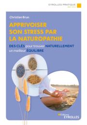 Apprivoiser son stress par la naturopathie. : des clés pour trouver naturellement un meilleur équilibre | Brun, Christian. Auteur