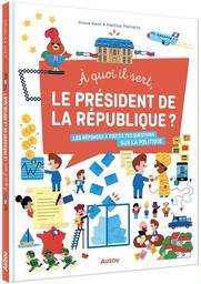 A quoi il sert, le président de la République ? : les réponses à toutes tes questions sur la politique | Barel, Anouk. Auteur