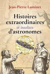 Histoires extraordinaires et insolites d'astronomes | Luminet, Jean-Pierre. Auteur