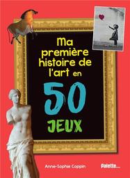 Ma première histoire de l'art en 50 jeux | Coppin, Anne-Sophie. Auteur