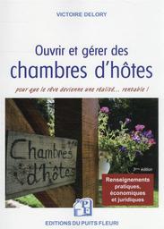 Ouvrir et gérer des chambres d'hôtes : pour que le rêve devienne un réalité... rentable ! | Delory, Victoire. Auteur