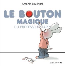 Le Bouton magique du professeur Lapin | Louchard, Antonin. Auteur