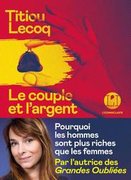 Le Couple et l'argent : pourquoi les hommes sont plus riches que les femmes | Lecoq, Titiou. Auteur