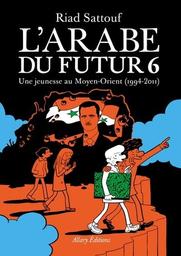 L'Arabe du futur : Une jeunesse au Moyen-Orient 1994-2011. 6 | Sattouf, Riad. Scénariste. Illustrateur