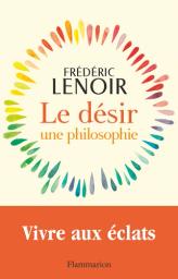 Le Désir, une philosophie | Lenoir, Frédéric. Auteur